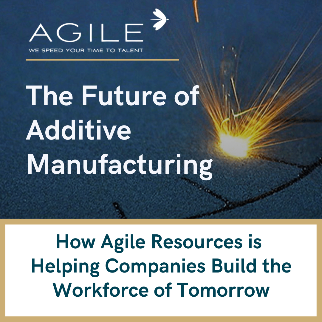 Reads "The Future of Additive Manufacturing: How Agile Resources is Helping Companies Build the Workforce of Tomorrow*